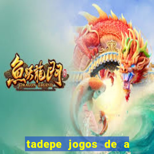 tadepe jogos de a  o